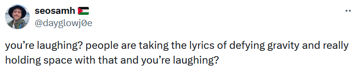 Tweet reading 'you’re laughing? people are taking the lyrics of defying gravity and really holding space with that and you’re laughing?'
