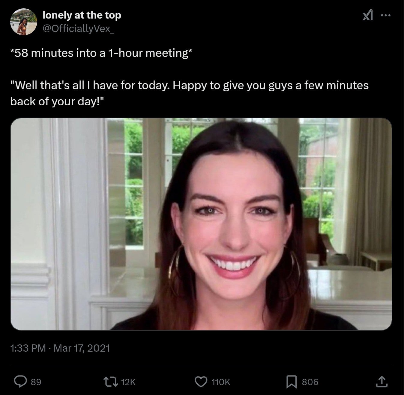 *58 minutes into a 1-hour meeting* 'Well that's all I have for today. Happy to give you guys a few minutes back of your day!' anne hathaway zoom meme