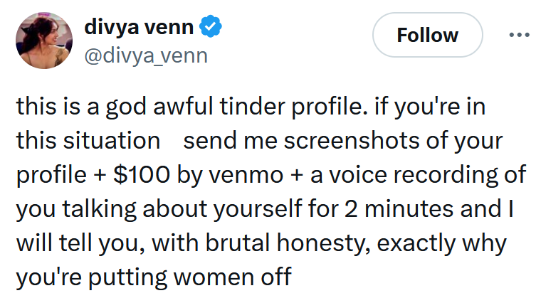 Tweet reading 'this is a god awful tinder profile. if you're in this situation send me screenshots of your profile + $100 by venmo + a voice recording of you talking about yourself for 2 minutes and I will tell you, with brutal honesty, exactly why you're putting women off'